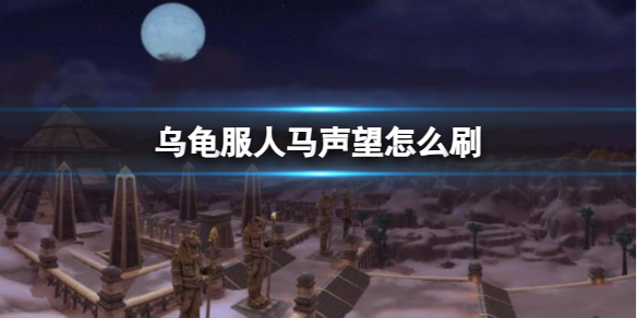 魔兽世界乌龟服人马声望怎么刷