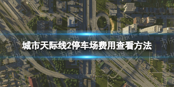 城市：天际线2停车场费用在哪看