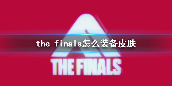 THE FINALSthe finals怎么装备皮肤