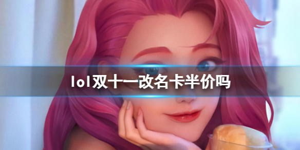 英雄联盟lol双十一改名卡半价吗