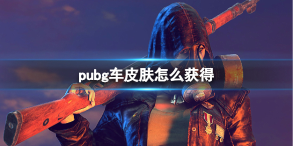 绝地求生大逃杀pubg车皮肤怎么获得