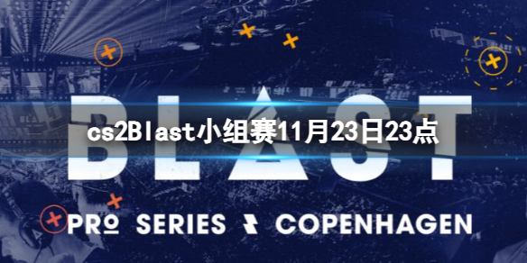 反恐精英2cs2Blast小组赛11月23日23点