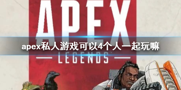 Apex英雄apex私人游戏可以4个人一起玩嘛