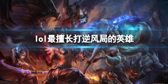 英雄联盟lol最擅长打逆风局的英雄