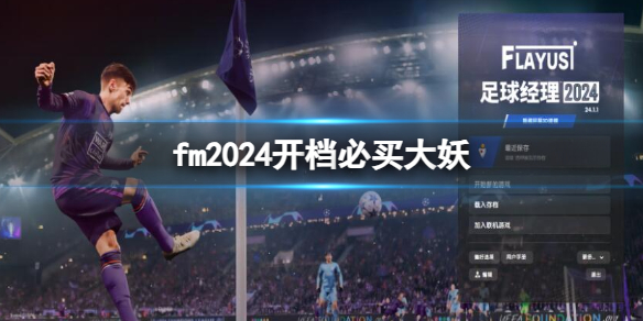 足球经理2024fm2024开档必买大妖