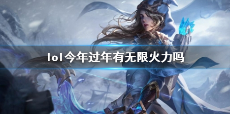 英雄联盟lol今年过年有无限火力吗