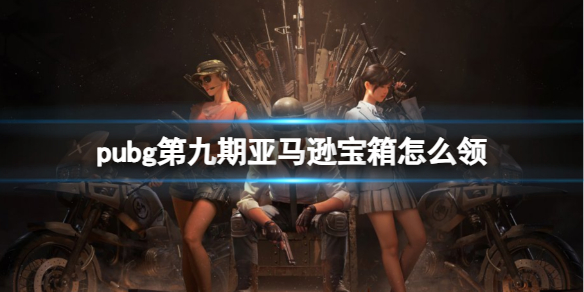 绝地求生大逃杀pubg第九期亚马逊宝箱怎么领