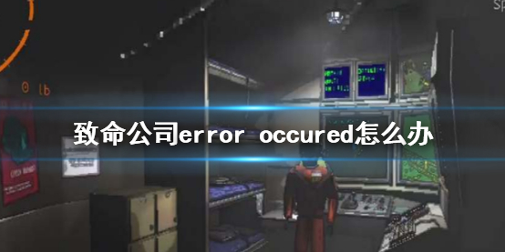 致命公司致命公司error occured怎么办