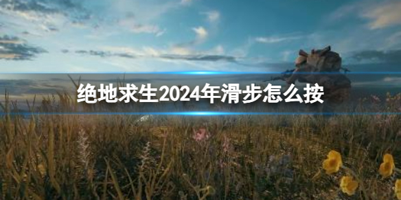 绝地求生大逃杀绝地求生2024年滑步怎么按