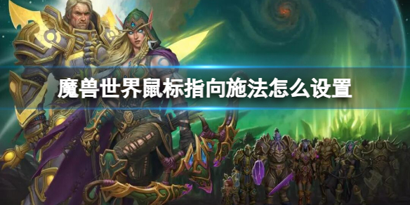 魔兽世界魔兽世界鼠标指向施法怎么设置