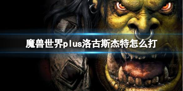 魔兽世界魔兽世界plus洛古斯杰特怎么打