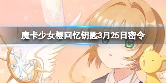 魔卡少女樱回忆钥匙魔卡少女樱回忆钥匙3月25日密令